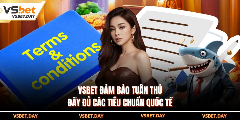 VSBET đảm bảo tuân thủ đầy đủ các tiêu chuẩn quốc tế